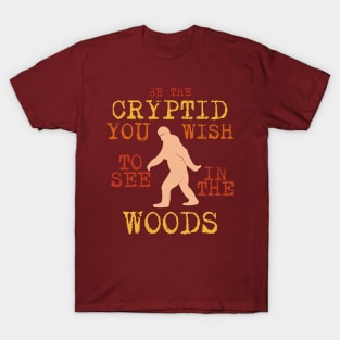 Be The Cryptid You Wish To See In The Woods T-Shirt